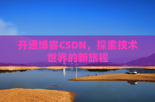 开通博客CSDN，探索技术世界的新旅程